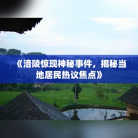 《涪陵驚現(xiàn)神秘事件，揭秘當(dāng)?shù)鼐用駸嶙h焦點(diǎn)》