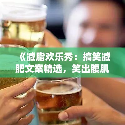 《減脂歡樂秀：搞笑減肥文案精選，笑出腹肌來！》
