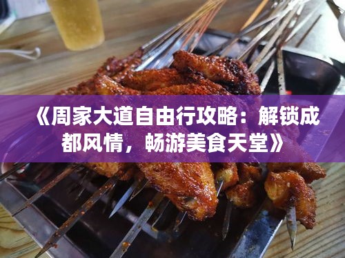 《周家大道自由行攻略：解鎖成都風(fēng)情，暢游美食天堂》