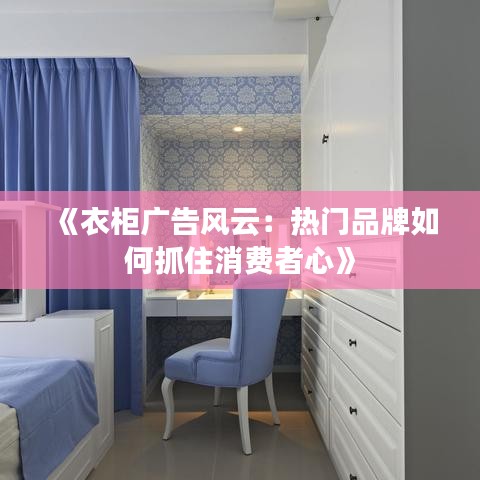《衣柜廣告風云：熱門品牌如何抓住消費者心》