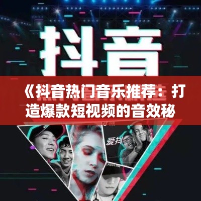 《抖音熱門音樂推薦：打造爆款短視頻的音效秘籍》