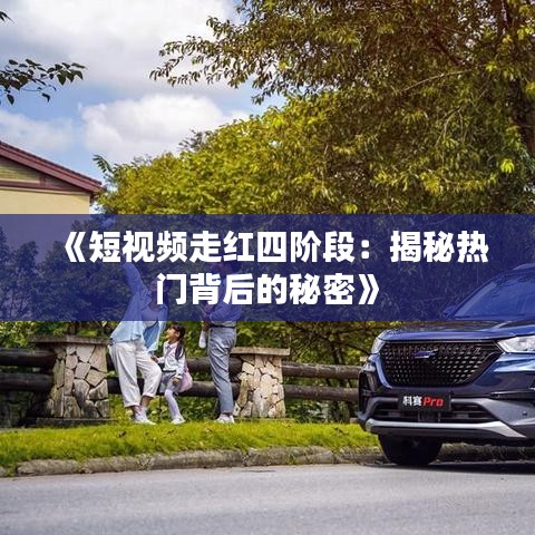 《短視頻走紅四階段：揭秘?zé)衢T背后的秘密》