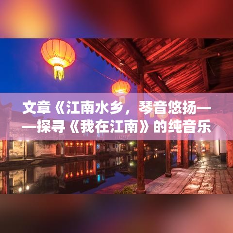 文章《江南水鄉(xiāng)，琴音悠揚(yáng)——探尋《我在江南》的純音樂(lè)魅力》