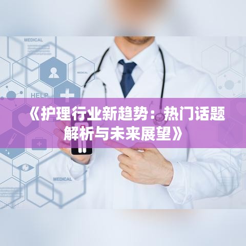 《護理行業(yè)新趨勢：熱門話題解析與未來展望》