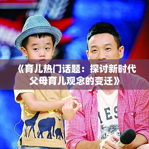 《育兒熱門話題：探討新時代父母育兒觀念的變遷》