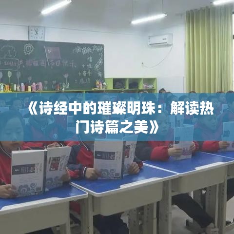 《詩經(jīng)中的璀璨明珠：解讀熱門詩篇之美》
