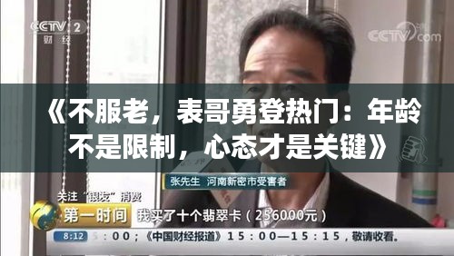 《不服老，表哥勇登熱門：年齡不是限制，心態(tài)才是關(guān)鍵》