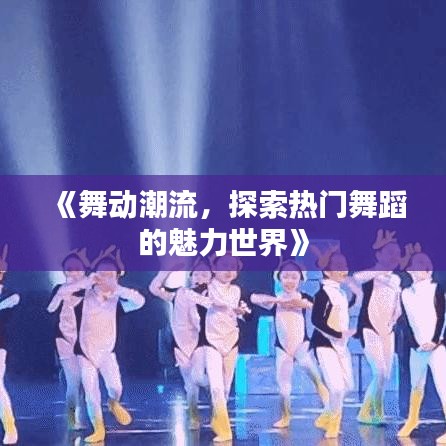 《舞動(dòng)潮流，探索熱門(mén)舞蹈的魅力世界》