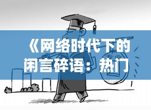 《網(wǎng)絡(luò)時代下的閑言碎語：熱門話題背后的社會現(xiàn)象解析》