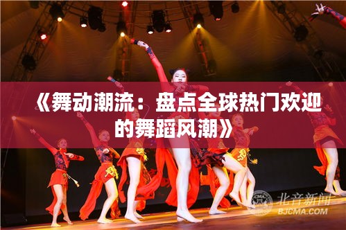 《舞動潮流：盤點全球熱門歡迎的舞蹈風潮》