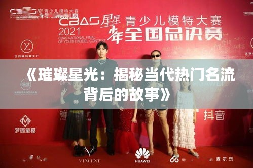 《璀璨星光：揭秘當(dāng)代熱門名流背后的故事》
