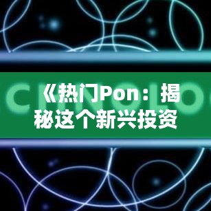 《熱門(mén)Pon：揭秘這個(gè)新興投資領(lǐng)域的魅力與風(fēng)險(xiǎn)》