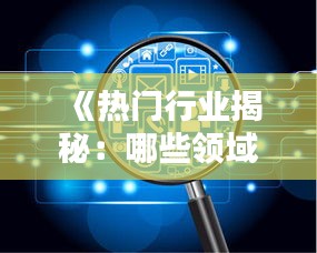 《熱門行業(yè)揭秘：哪些領域正引領時代潮流？》
