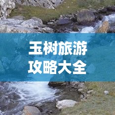 玉樹旅游攻略大全，最新旅行指南，帶你暢游高原秘境！