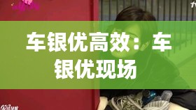 車銀優(yōu)高效：車銀優(yōu)現(xiàn)場 