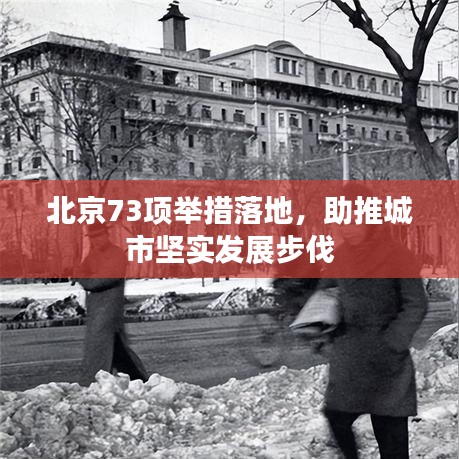 北京73項舉措落地，助推城市堅實發(fā)展步伐