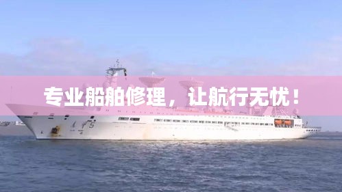 專業(yè)船舶修理，讓航行無憂！