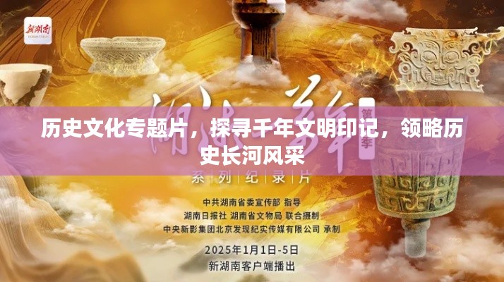 歷史文化專題片，探尋千年文明印記，領(lǐng)略歷史長(zhǎng)河風(fēng)采
