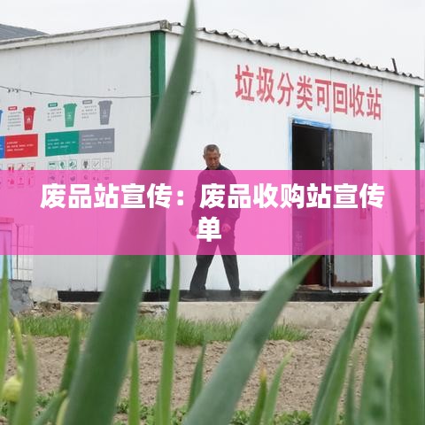 廢品站宣傳：廢品收購(gòu)站宣傳單 