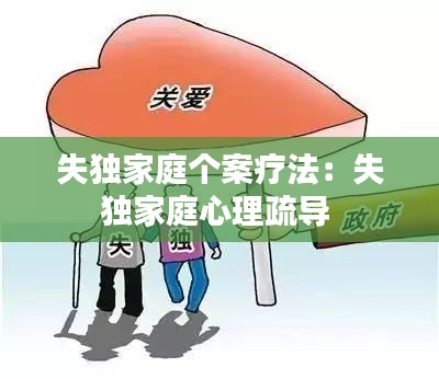失獨家庭個案療法：失獨家庭心理疏導(dǎo) 
