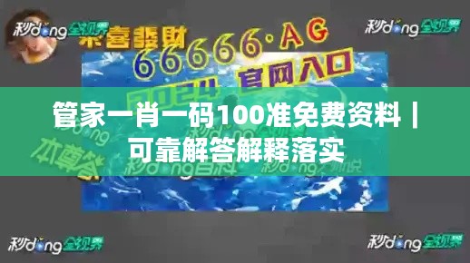 管家一肖一碼100準免費資料｜可靠解答解釋落實