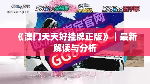 《澳門(mén)天天好掛牌正版》｜最新解讀與分析