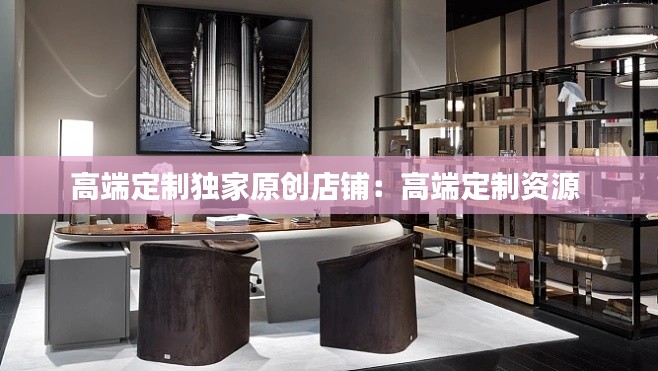 高端定制獨(dú)家原創(chuàng)店鋪：高端定制資源 