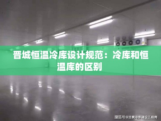 晉城恒溫冷庫設計規(guī)范：冷庫和恒溫庫的區(qū)別 