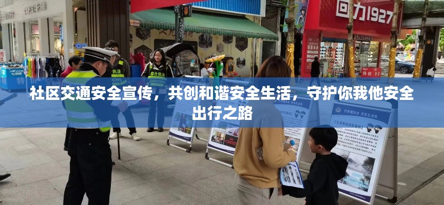 社區(qū)交通安全宣傳，共創(chuàng)和諧安全生活，守護你我他安全出行之路