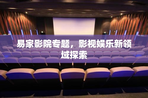 易家影院專題，影視娛樂新領(lǐng)域探索
