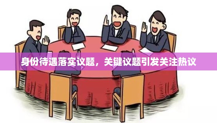 身份待遇落實議題，關(guān)鍵議題引發(fā)關(guān)注熱議