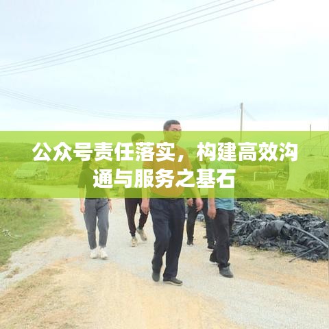 公眾號責(zé)任落實(shí)，構(gòu)建高效溝通與服務(wù)之基石