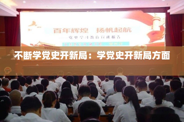 不斷學(xué)黨史開新局：學(xué)黨史開新局方面 