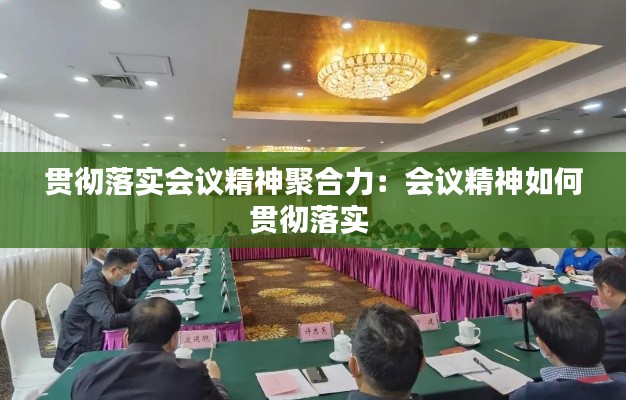 貫徹落實會議精神聚合力：會議精神如何貫徹落實 