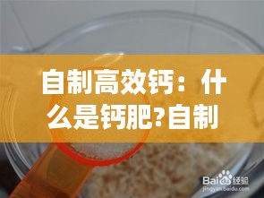 自制高效鈣：什么是鈣肥?自制鈣肥有哪些? 