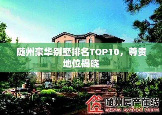 隨州豪華別墅排名TOP10，尊貴地位揭曉
