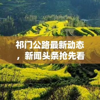 祁門公路最新動態(tài)，新聞頭條搶先看