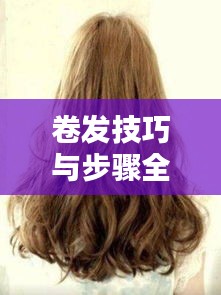 卷發(fā)技巧與步驟全攻略，輕松打造迷人卷發(fā)發(fā)型