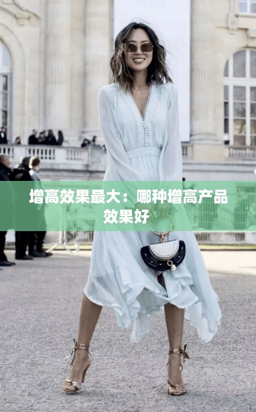 增高效果最大：哪種增高產(chǎn)品效果好 