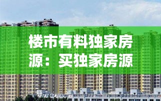 樓市有料獨家房源：買獨家房源好嘛 