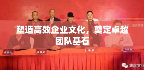 塑造高效企業(yè)文化，奠定卓越團(tuán)隊(duì)基石