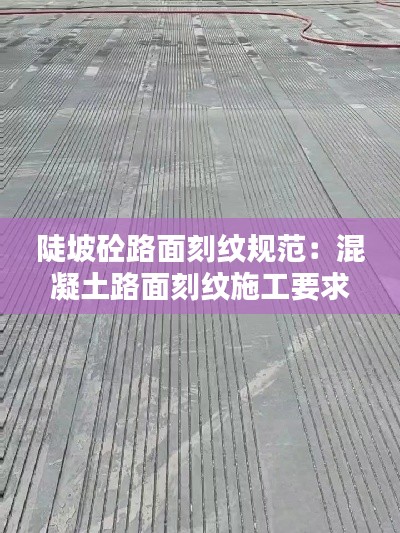 陡坡砼路面刻紋規(guī)范：混凝土路面刻紋施工要求 