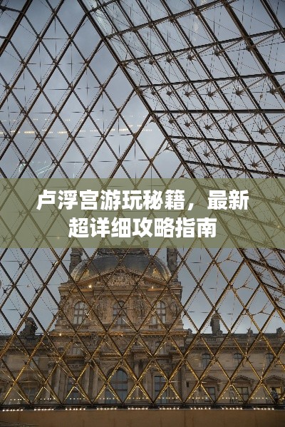 盧浮宮游玩秘籍，最新超詳細(xì)攻略指南