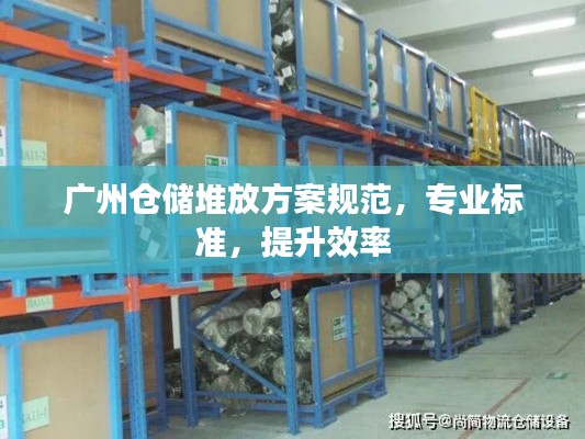 廣州倉儲堆放方案規(guī)范，專業(yè)標準，提升效率