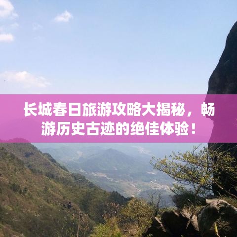 長城春日旅游攻略大揭秘，暢游歷史古跡的絕佳體驗！