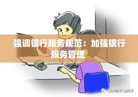 強(qiáng)調(diào)銀行服務(wù)規(guī)范：加強(qiáng)銀行服務(wù)管理 