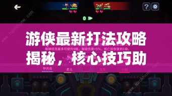 游俠最新打法攻略揭秘，核心技巧助你輕松上分！