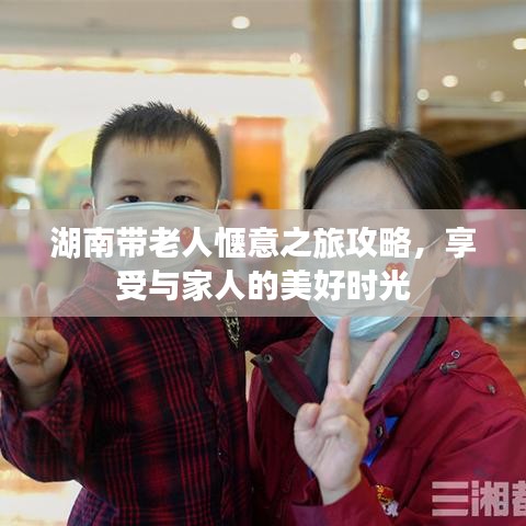 湖南帶老人愜意之旅攻略，享受與家人的美好時光