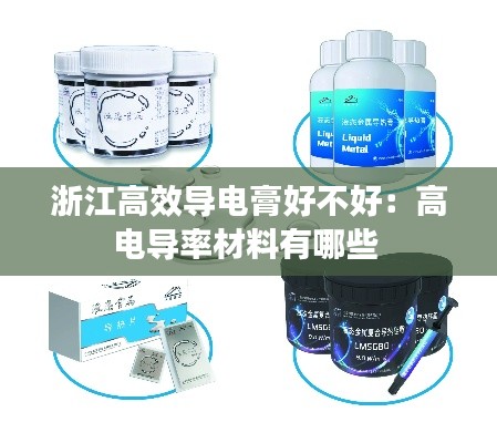 浙江高效導電膏好不好：高電導率材料有哪些 