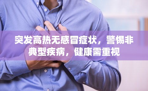 突發(fā)高熱無(wú)感冒癥狀，警惕非典型疾病，健康需重視